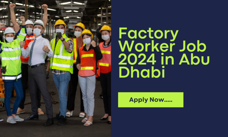 Factory Worker Job 2024 in Abu Dhabi