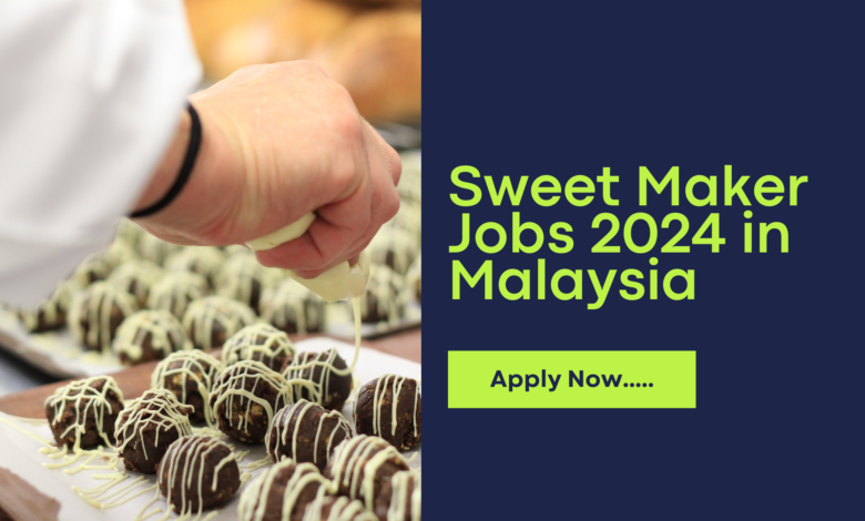 Sweet Maker Jobs 2024 in Malaysia